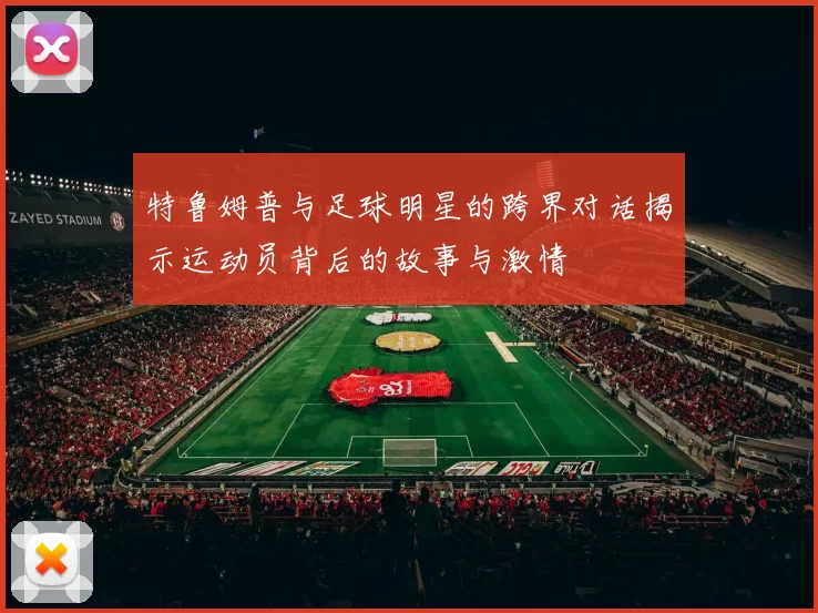 特鲁姆普与足球明星的跨界对话揭示运动员背后的故事与激情