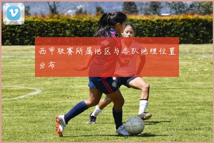 西甲联赛所属地区与各队地理位置分布