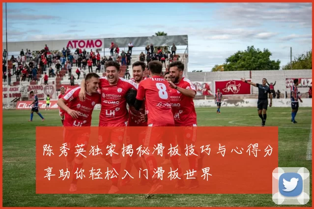 陈秀英独家揭秘滑板技巧与心得分享助你轻松入门滑板世界