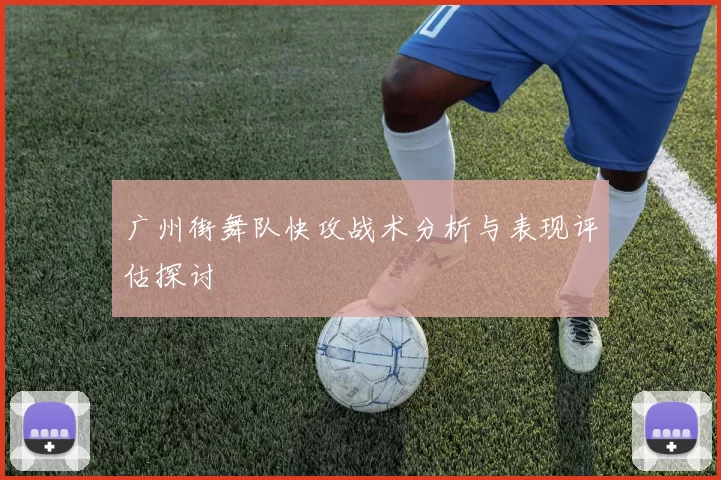 广州街舞队快攻战术分析与表现评估探讨