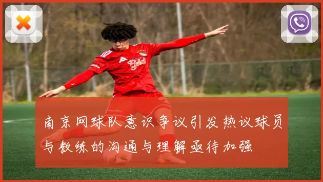 南京网球队意识争议引发热议球员与教练的沟通与理解亟待加强