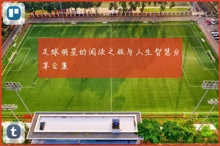 足球明星的阅读之旅与人生智慧分享合集