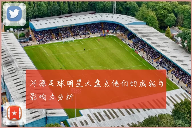 河源足球明星大盘点他们的成就与影响力分析