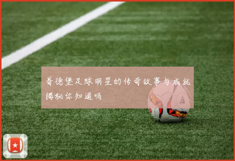 哥德堡足球明星的传奇故事与成就揭秘你知道吗