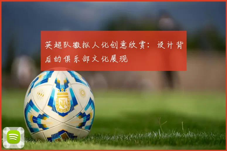 英超队徽拟人化创意欣赏：设计背后的俱乐部文化展现