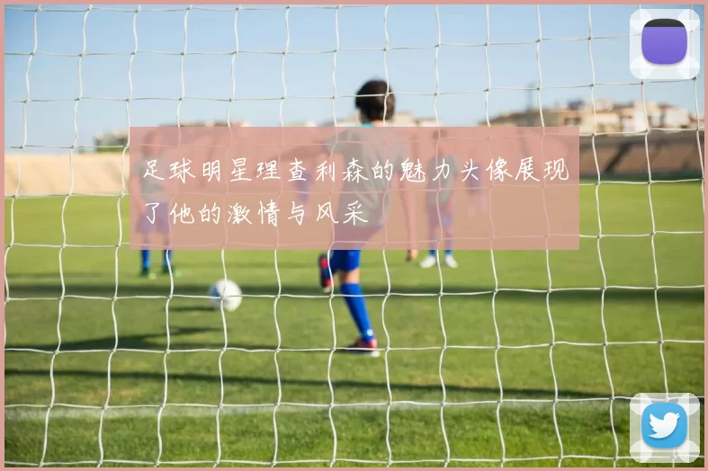 足球明星理查利森的魅力头像展现了他的激情与风采